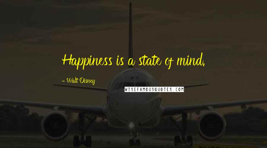 Walt Disney Quotes: Happiness is a state of mind.