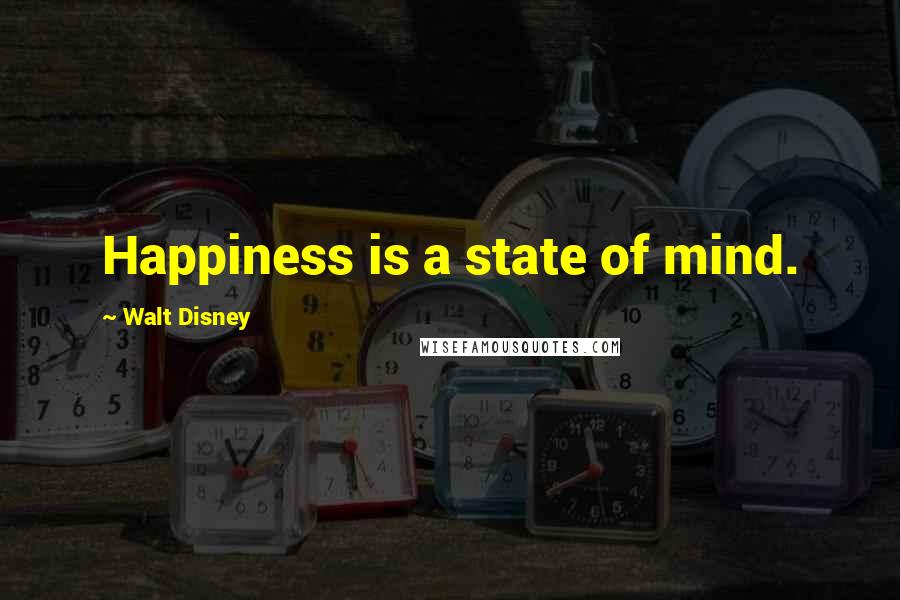 Walt Disney Quotes: Happiness is a state of mind.