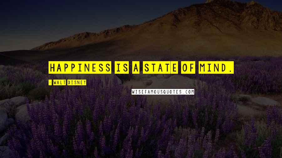 Walt Disney Quotes: Happiness is a state of mind.