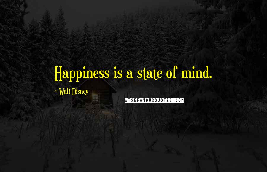 Walt Disney Quotes: Happiness is a state of mind.