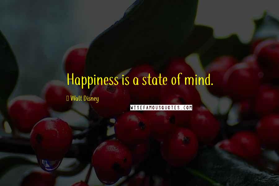 Walt Disney Quotes: Happiness is a state of mind.