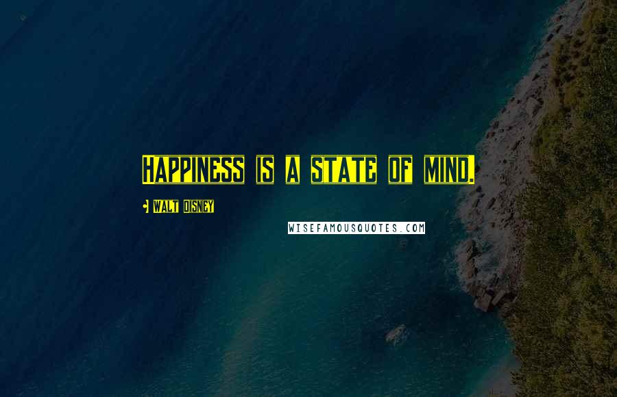 Walt Disney Quotes: Happiness is a state of mind.