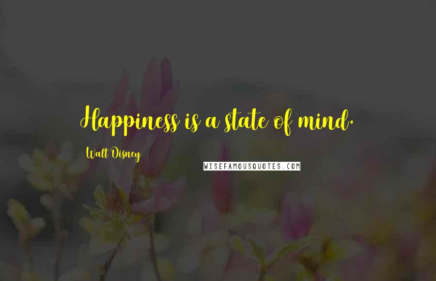 Walt Disney Quotes: Happiness is a state of mind.
