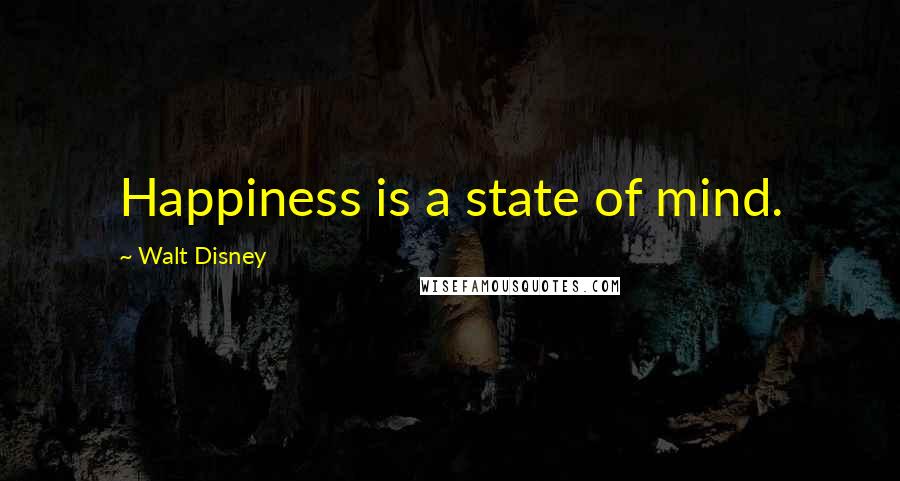 Walt Disney Quotes: Happiness is a state of mind.