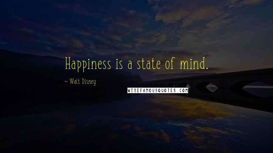 Walt Disney Quotes: Happiness is a state of mind.