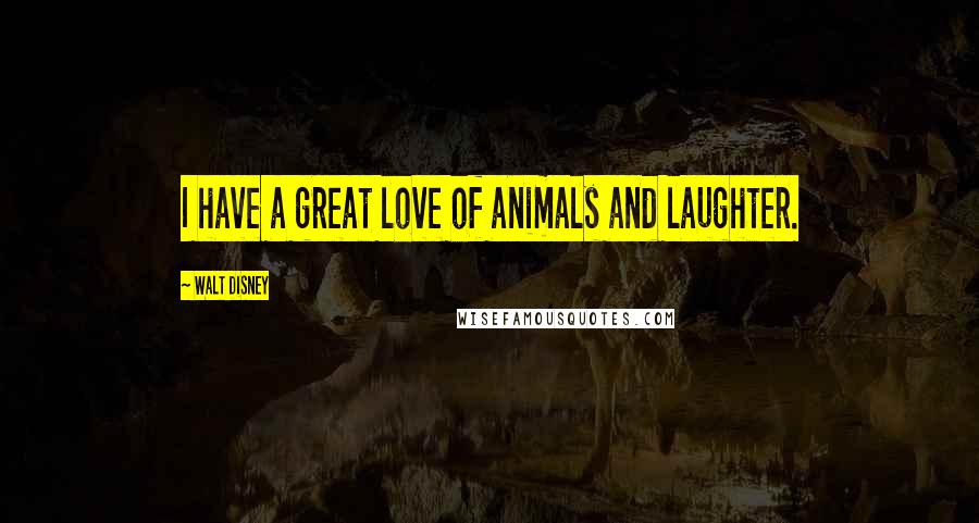 Walt Disney Quotes: I have a great love of animals and laughter.