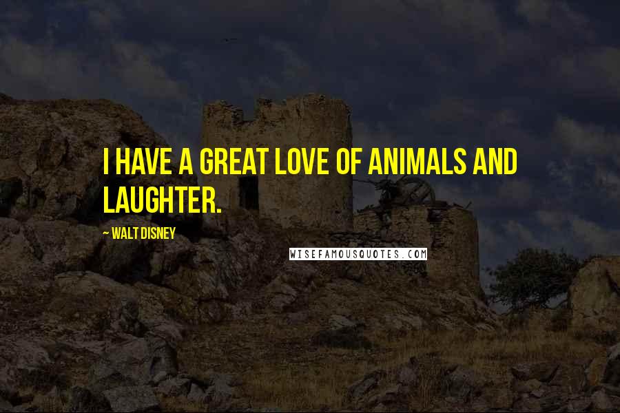 Walt Disney Quotes: I have a great love of animals and laughter.
