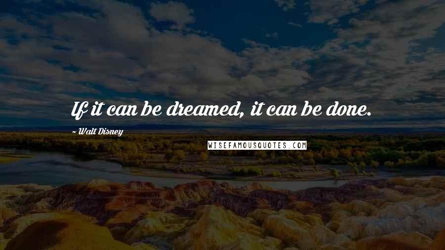 Walt Disney Quotes: If it can be dreamed, it can be done.