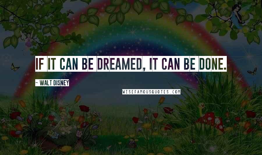 Walt Disney Quotes: If it can be dreamed, it can be done.