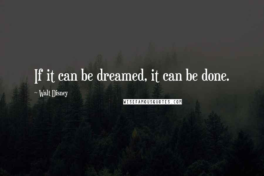 Walt Disney Quotes: If it can be dreamed, it can be done.