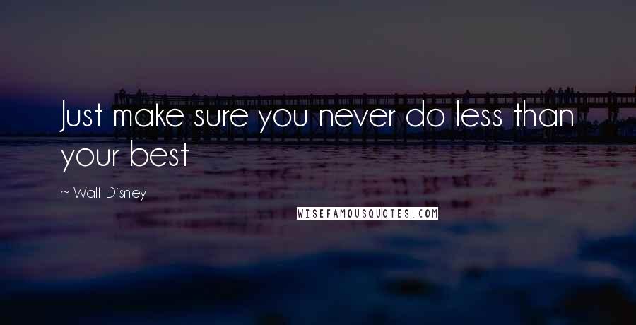 Walt Disney Quotes: Just make sure you never do less than your best