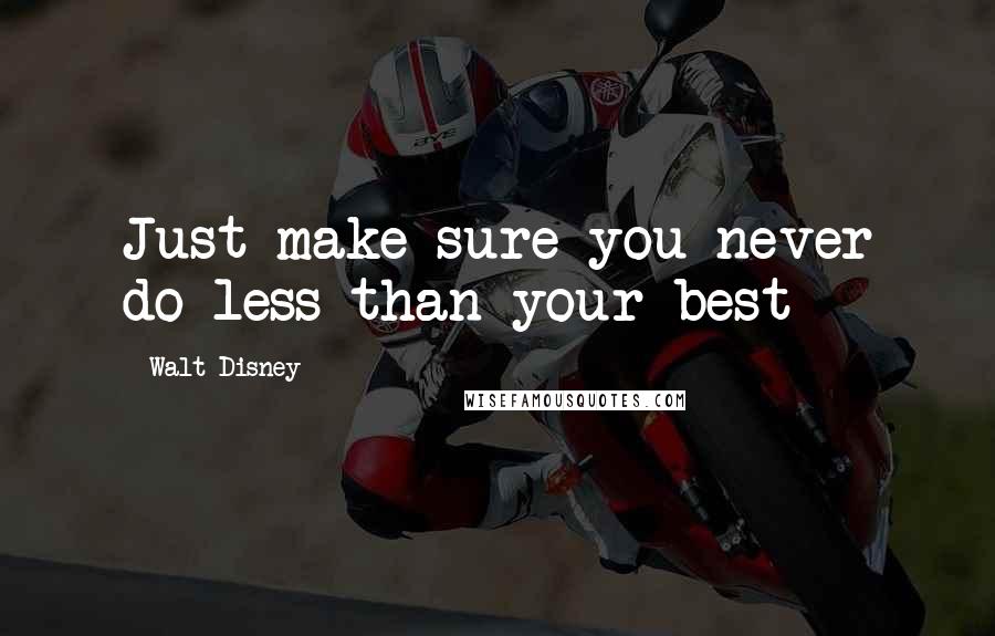 Walt Disney Quotes: Just make sure you never do less than your best