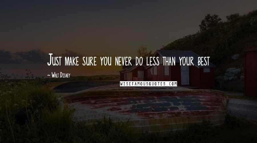 Walt Disney Quotes: Just make sure you never do less than your best
