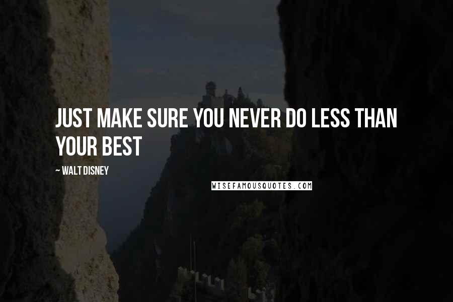 Walt Disney Quotes: Just make sure you never do less than your best