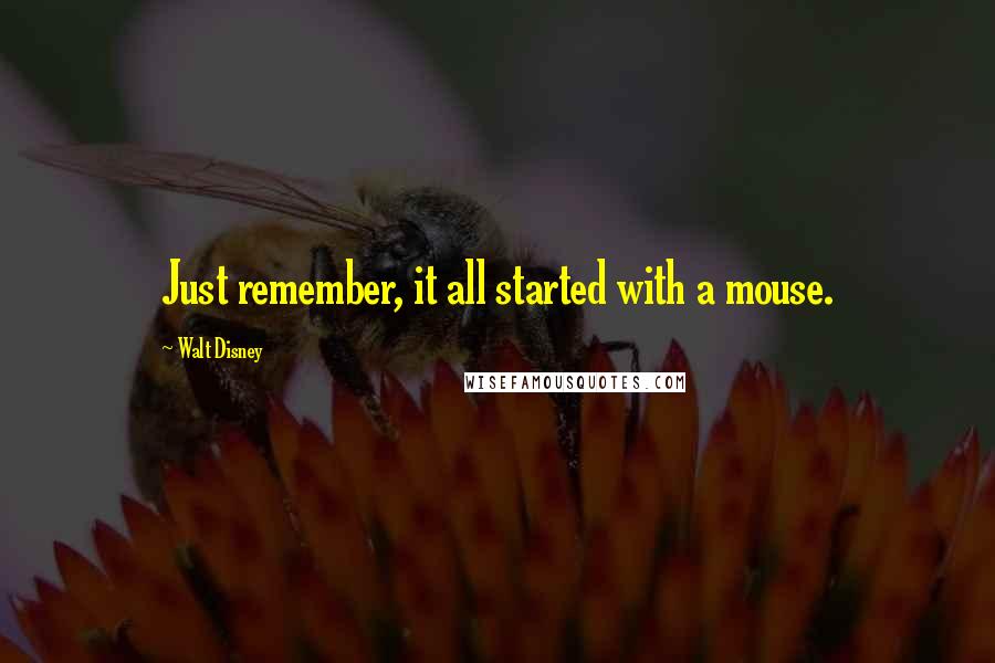 Walt Disney Quotes: Just remember, it all started with a mouse.