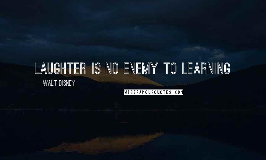Walt Disney Quotes: Laughter is no enemy to learning