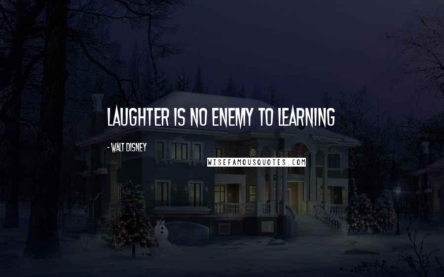 Walt Disney Quotes: Laughter is no enemy to learning