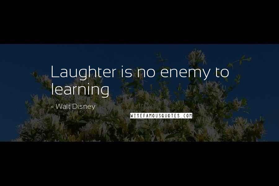 Walt Disney Quotes: Laughter is no enemy to learning