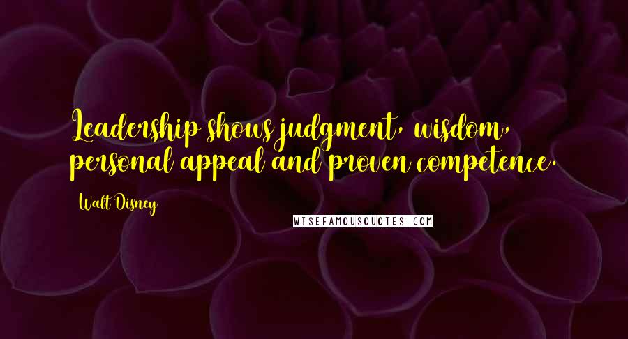 Walt Disney Quotes: Leadership shows judgment, wisdom, personal appeal and proven competence.