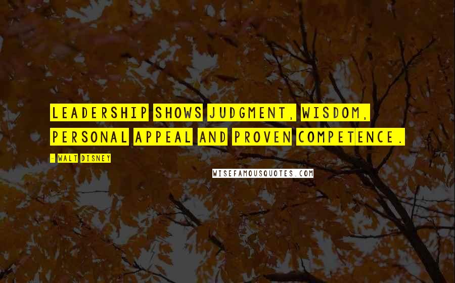 Walt Disney Quotes: Leadership shows judgment, wisdom, personal appeal and proven competence.
