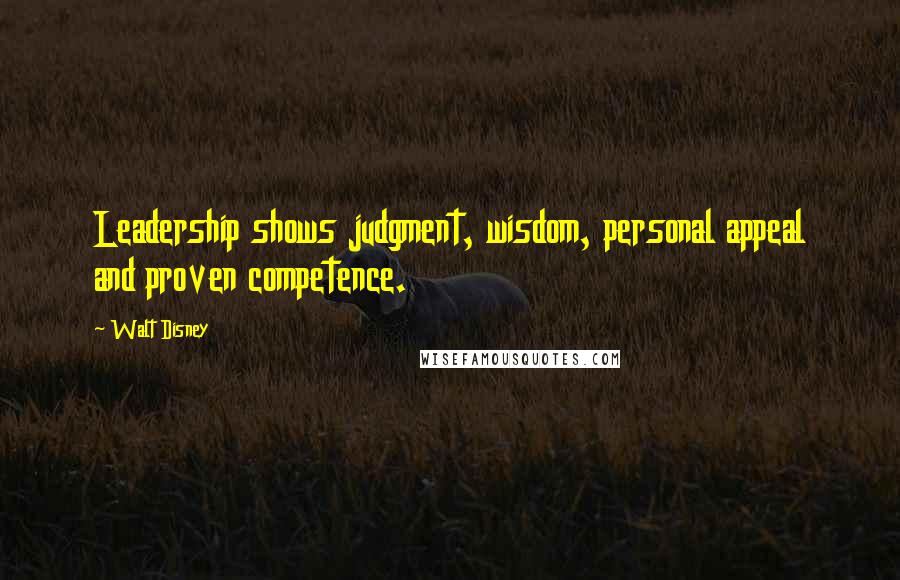 Walt Disney Quotes: Leadership shows judgment, wisdom, personal appeal and proven competence.