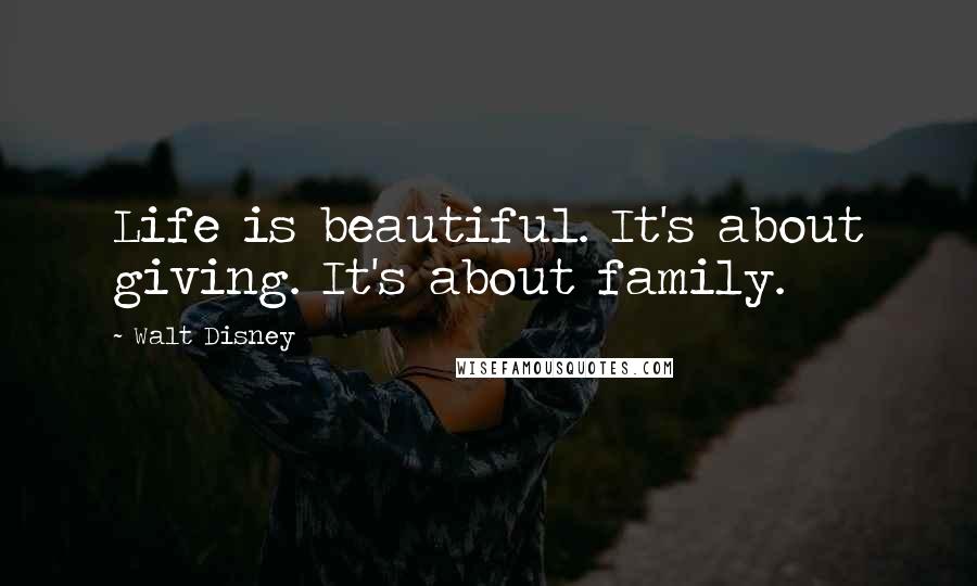Walt Disney Quotes: Life is beautiful. It's about giving. It's about family.