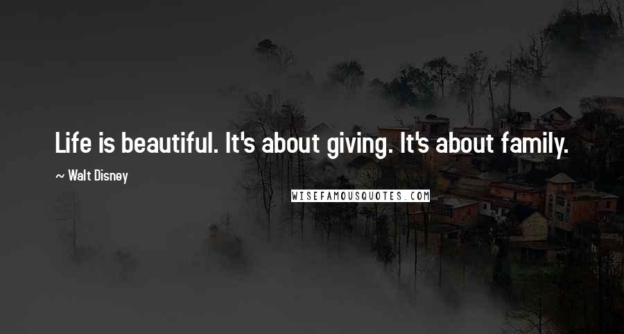 Walt Disney Quotes: Life is beautiful. It's about giving. It's about family.