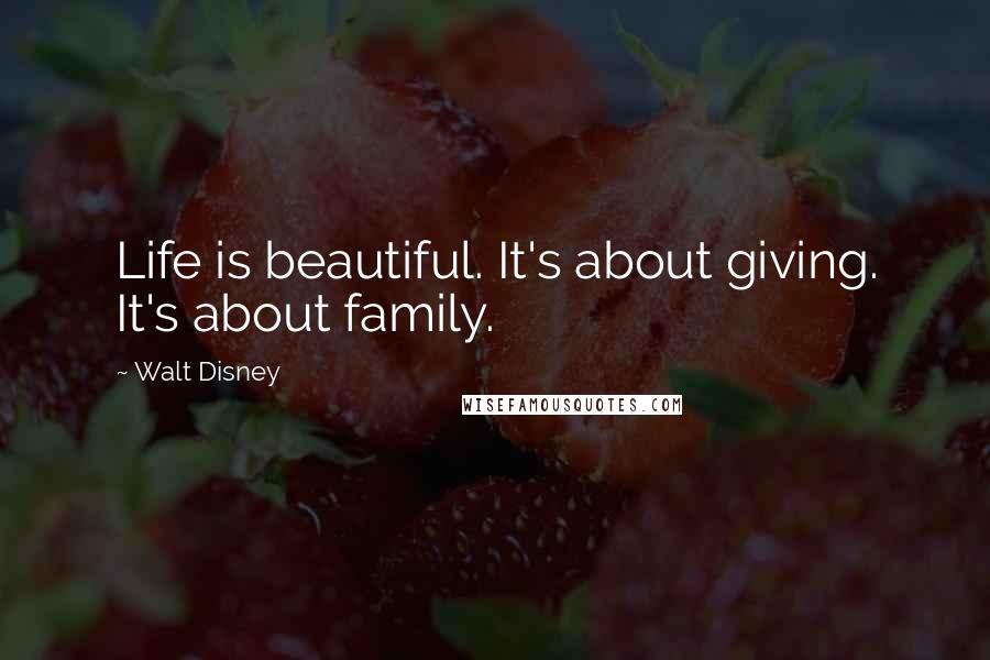 Walt Disney Quotes: Life is beautiful. It's about giving. It's about family.
