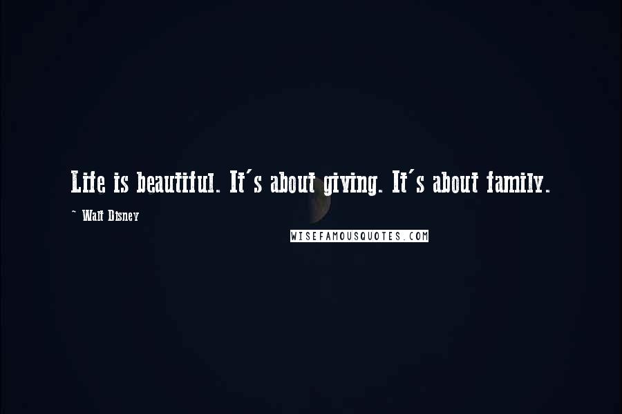 Walt Disney Quotes: Life is beautiful. It's about giving. It's about family.