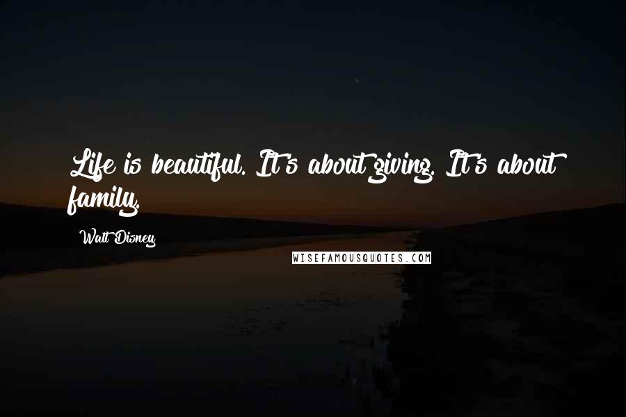 Walt Disney Quotes: Life is beautiful. It's about giving. It's about family.