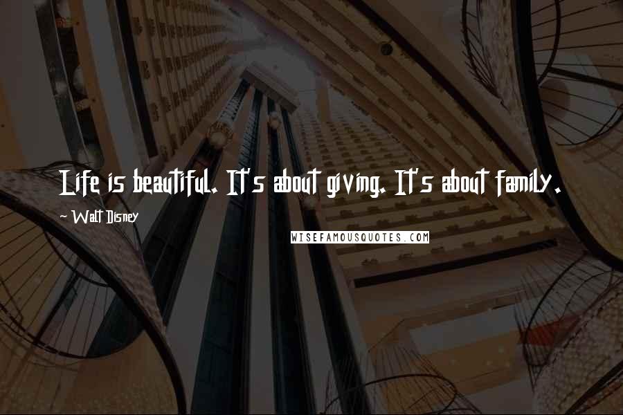 Walt Disney Quotes: Life is beautiful. It's about giving. It's about family.