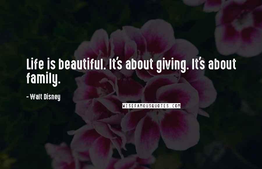 Walt Disney Quotes: Life is beautiful. It's about giving. It's about family.