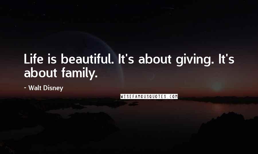 Walt Disney Quotes: Life is beautiful. It's about giving. It's about family.