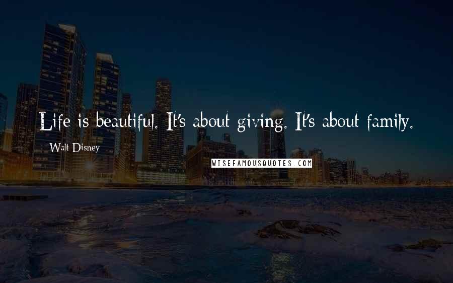 Walt Disney Quotes: Life is beautiful. It's about giving. It's about family.
