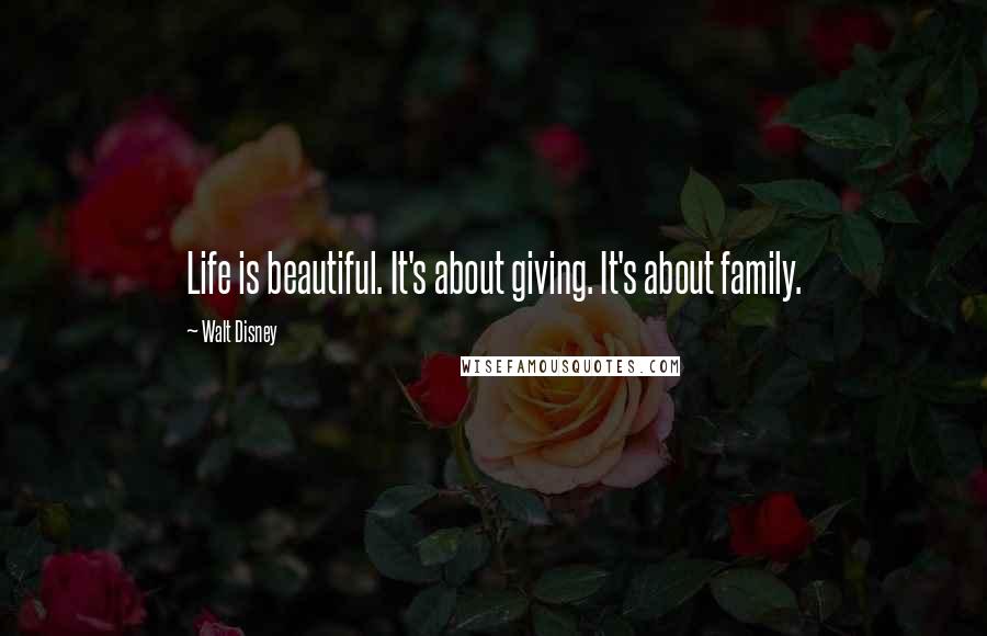 Walt Disney Quotes: Life is beautiful. It's about giving. It's about family.