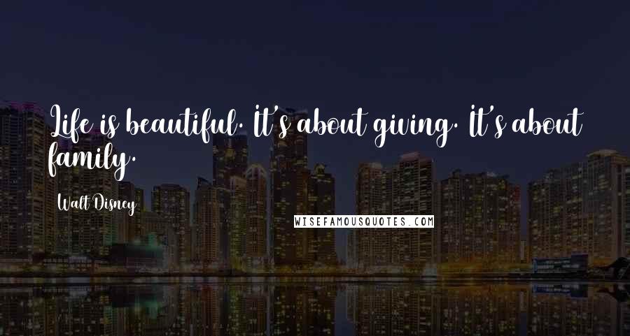 Walt Disney Quotes: Life is beautiful. It's about giving. It's about family.