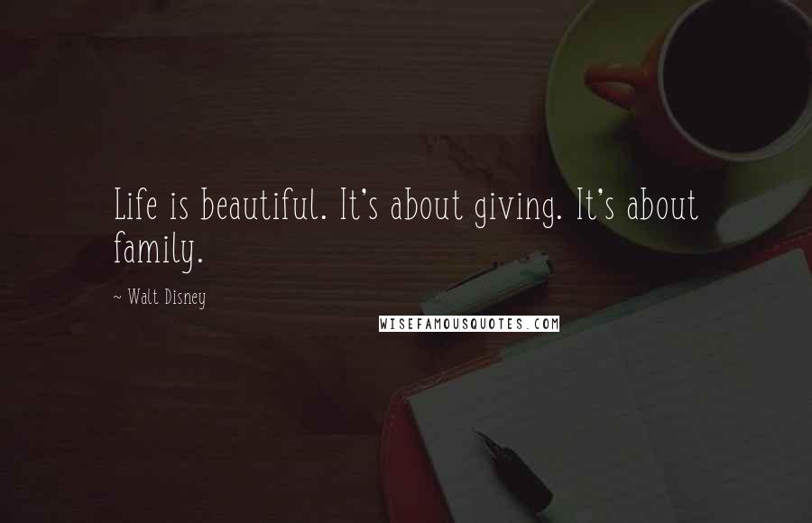 Walt Disney Quotes: Life is beautiful. It's about giving. It's about family.