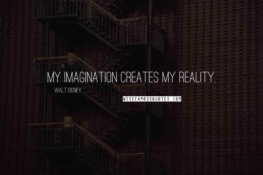 Walt Disney Quotes: My imagination creates my reality.