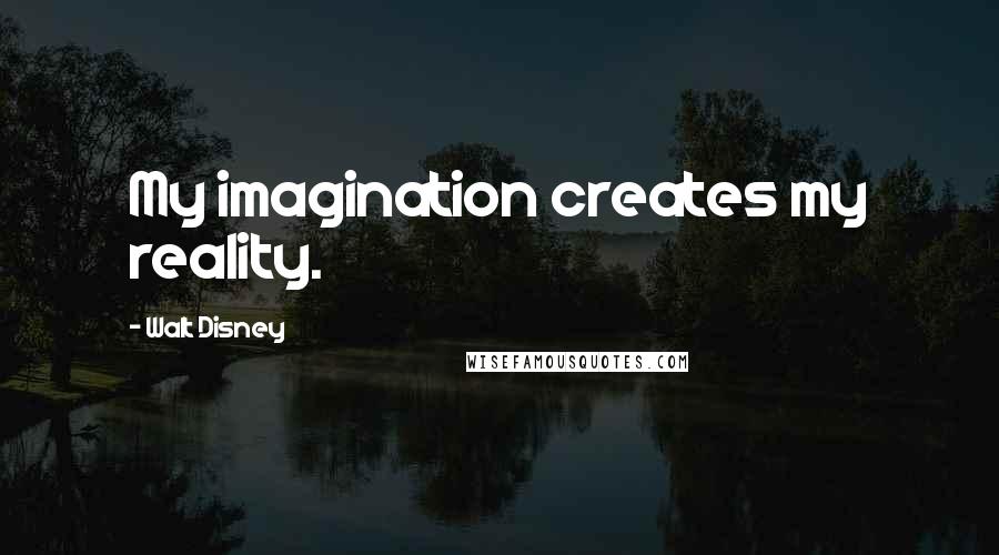 Walt Disney Quotes: My imagination creates my reality.