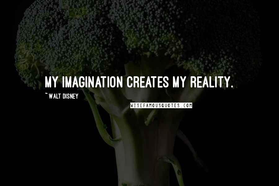 Walt Disney Quotes: My imagination creates my reality.
