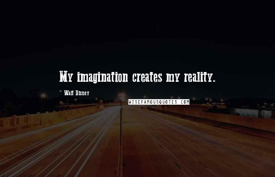 Walt Disney Quotes: My imagination creates my reality.