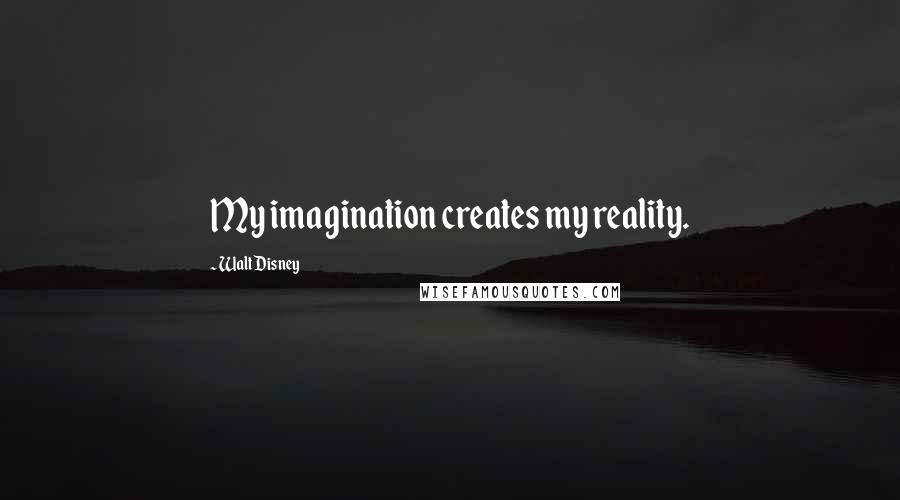 Walt Disney Quotes: My imagination creates my reality.