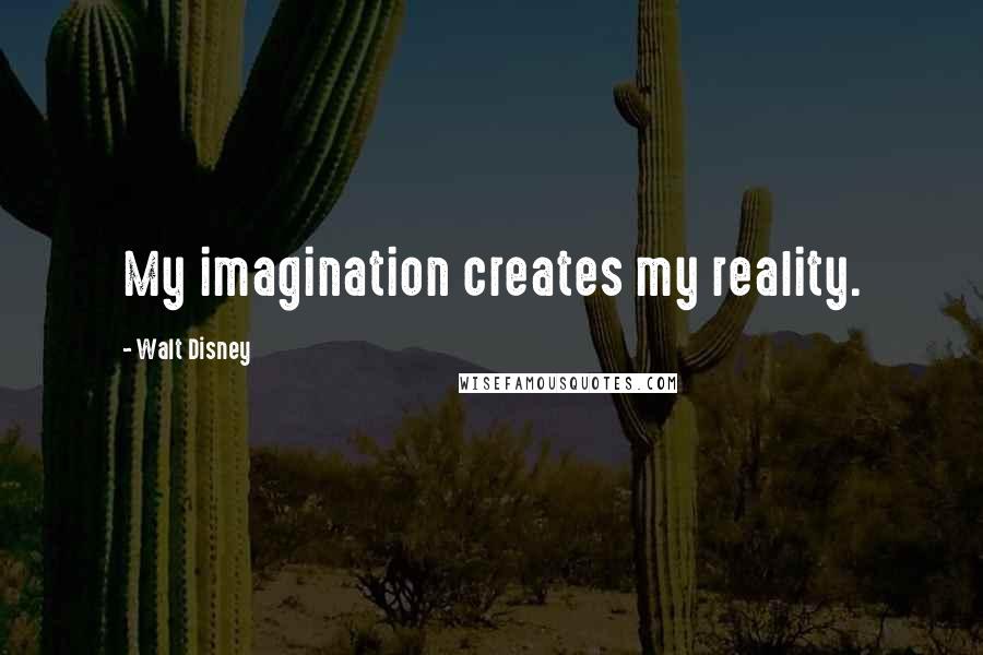 Walt Disney Quotes: My imagination creates my reality.