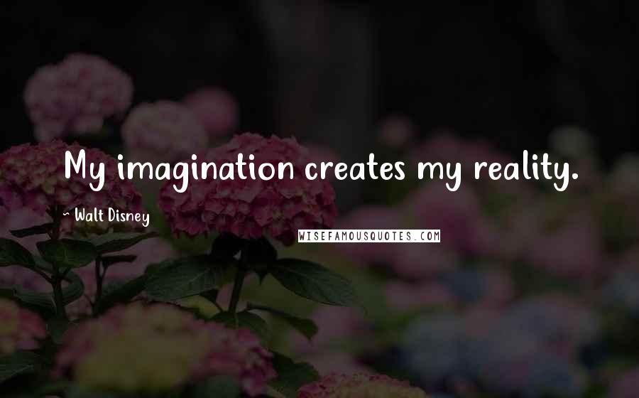 Walt Disney Quotes: My imagination creates my reality.
