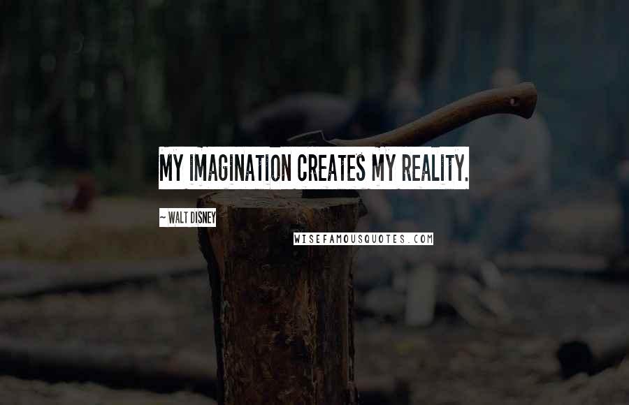 Walt Disney Quotes: My imagination creates my reality.