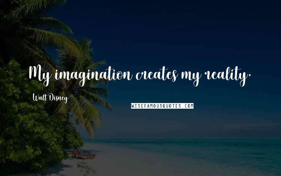 Walt Disney Quotes: My imagination creates my reality.