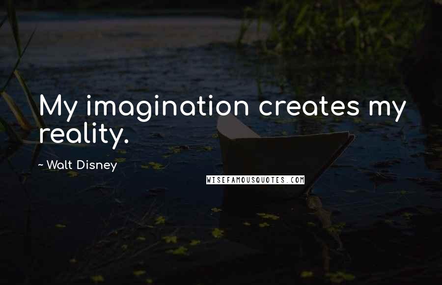 Walt Disney Quotes: My imagination creates my reality.