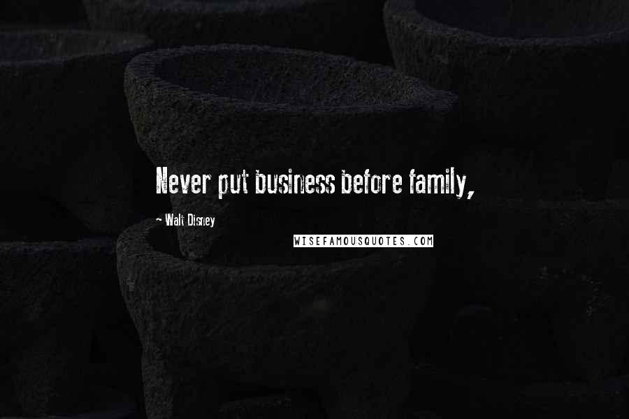 Walt Disney Quotes: Never put business before family,