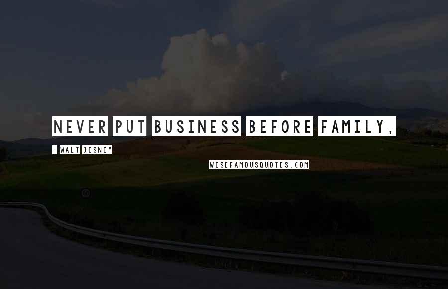 Walt Disney Quotes: Never put business before family,