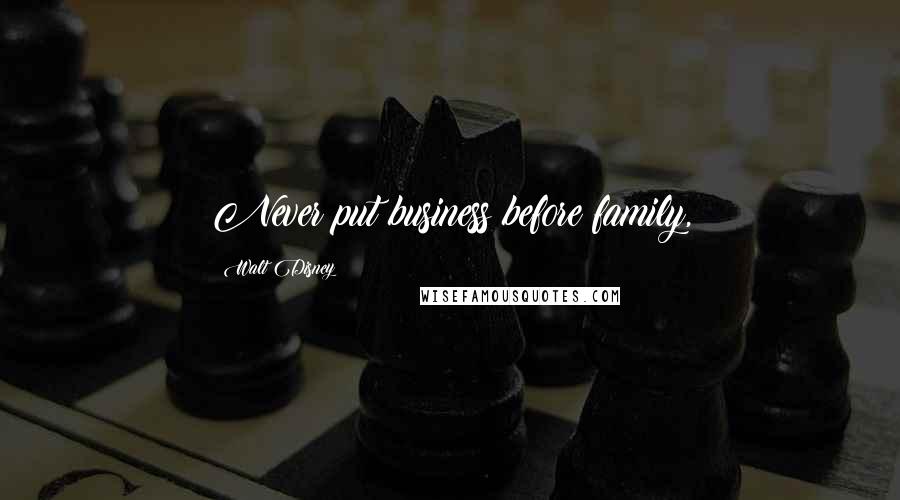 Walt Disney Quotes: Never put business before family,